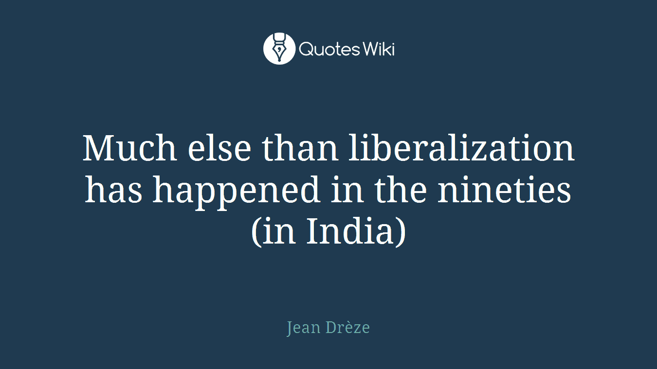 Much else than liberalization has happened in the nineties (in India)