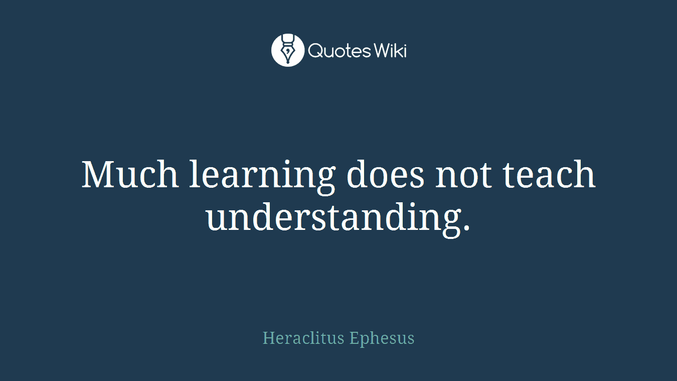 Much learning does not teach understanding.