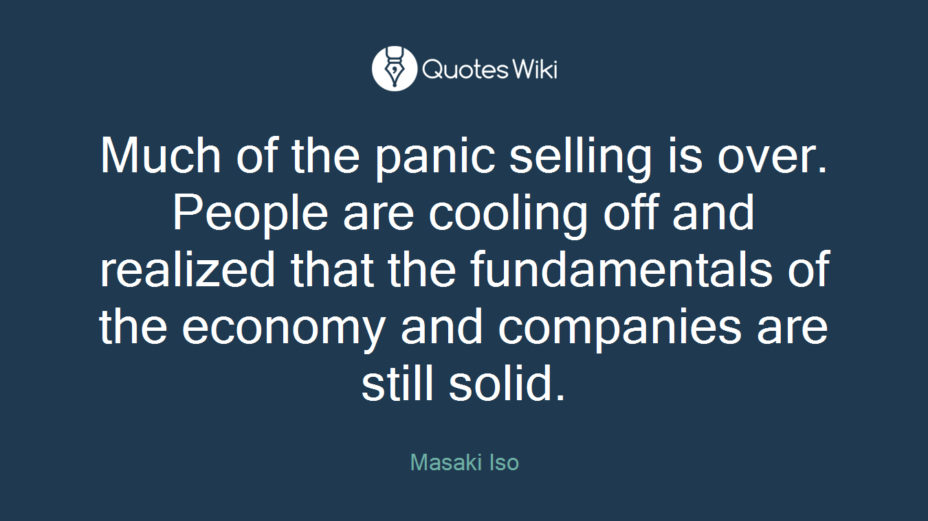 Much of the panic selling is over. People are cooling off and realized that the fundamentals of the economy and companies are still solid.