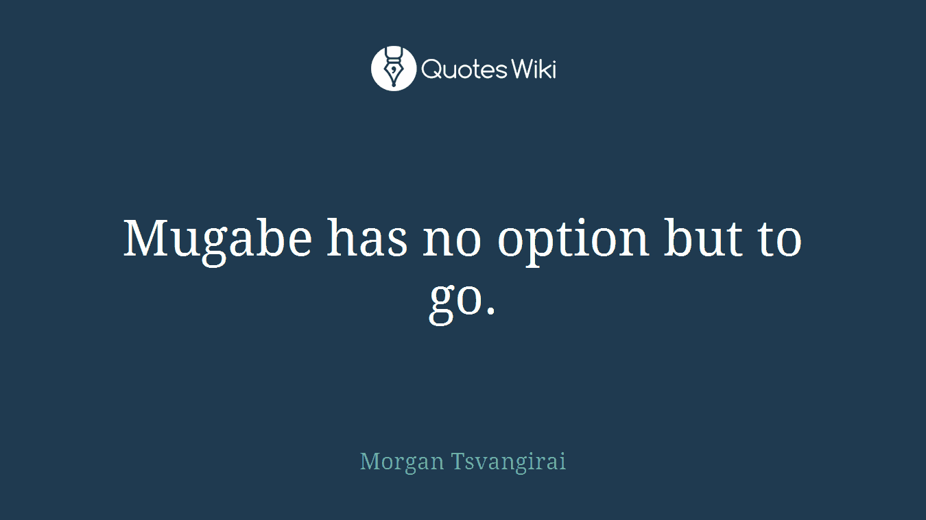 Mugabe has no option but to go.