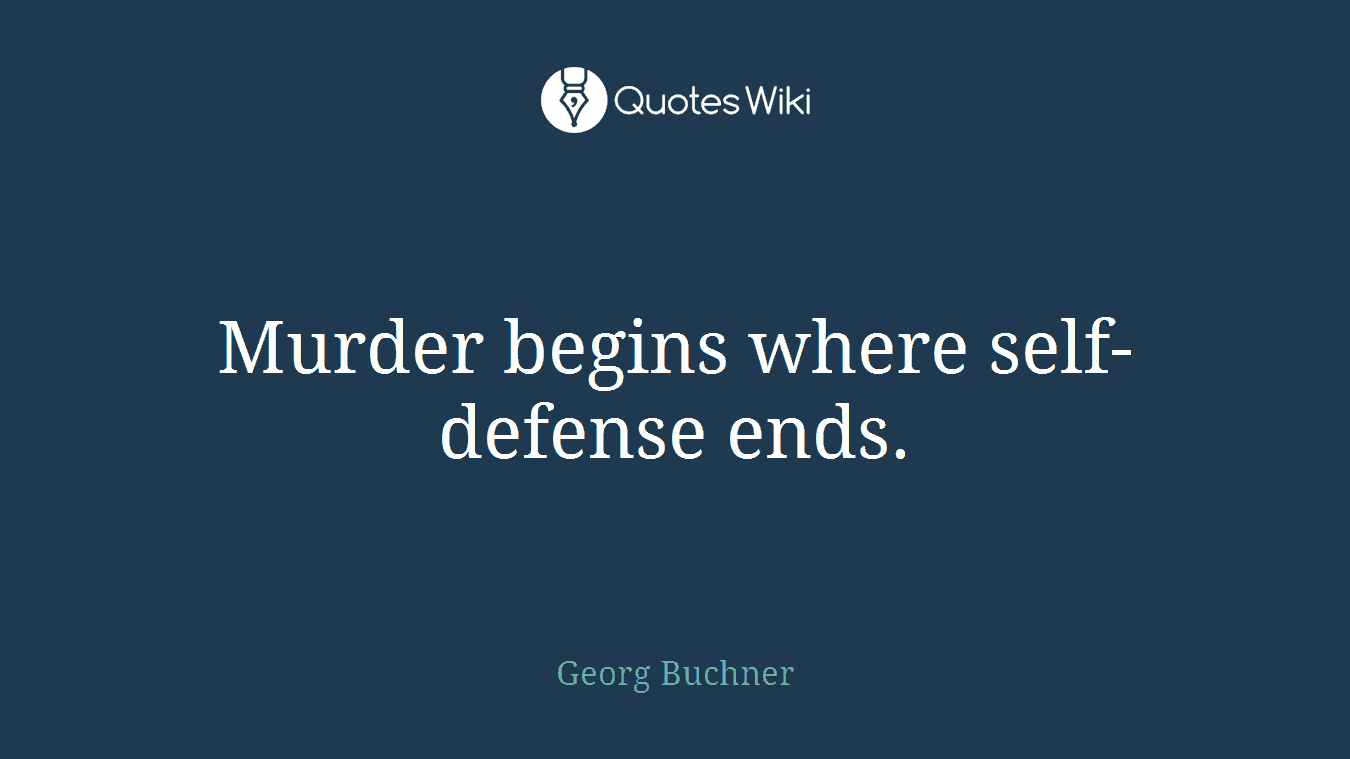 Murder begins where self-defense ends.