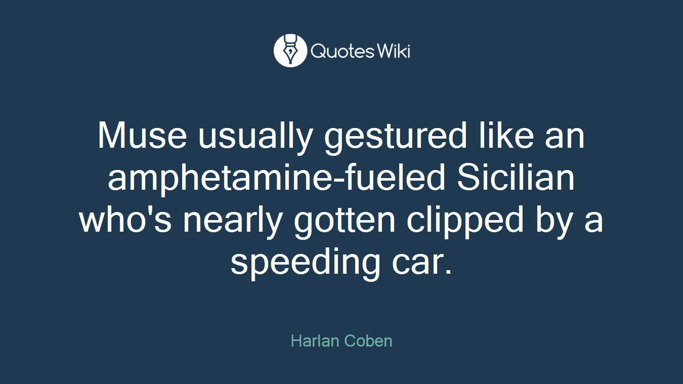 Muse usually gestured like an amphetamine-fueled Sicilian who's nearly gotten clipped by a speeding car.
