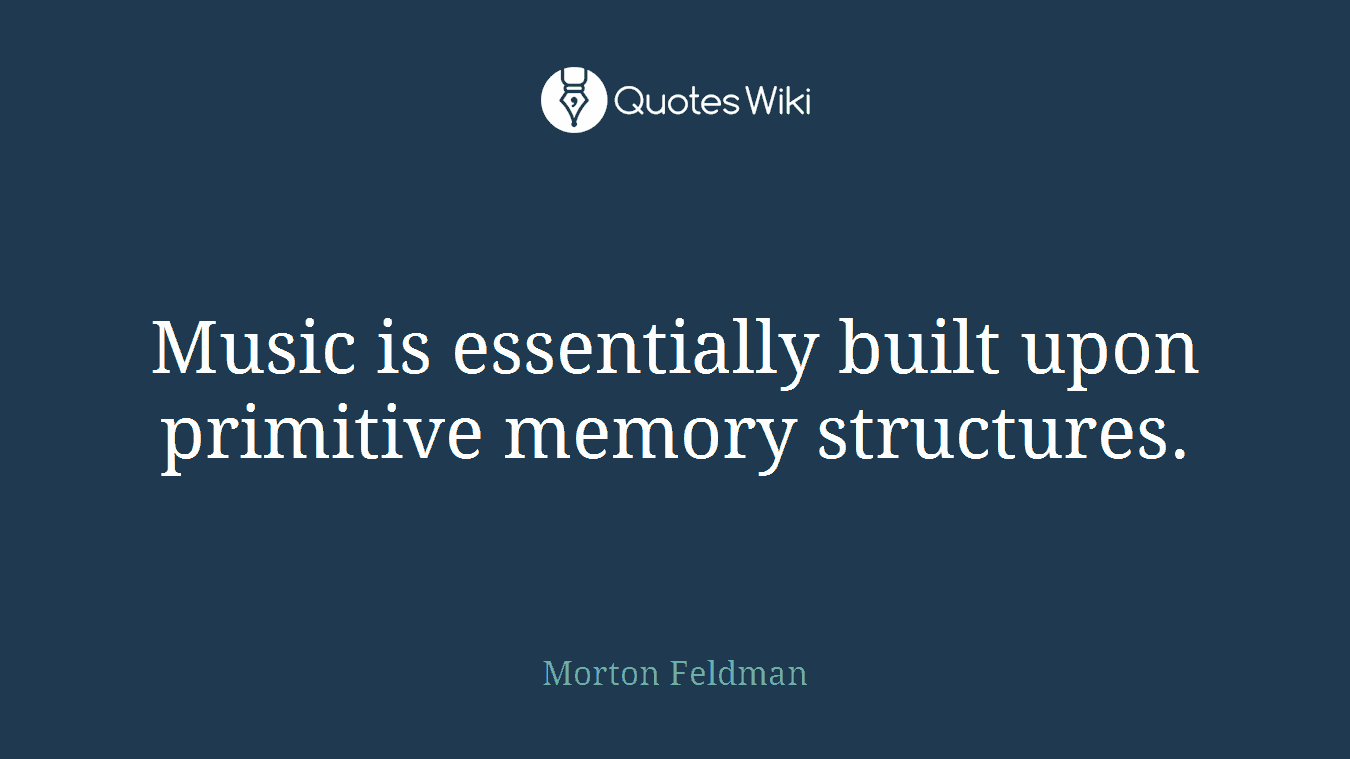 Music is essentially built upon primitive memory structures.