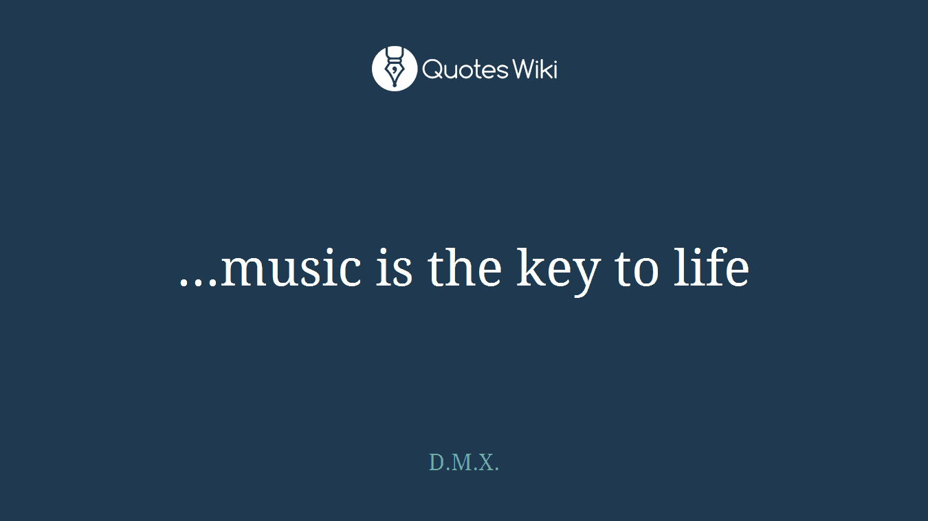 ...music is the key to life