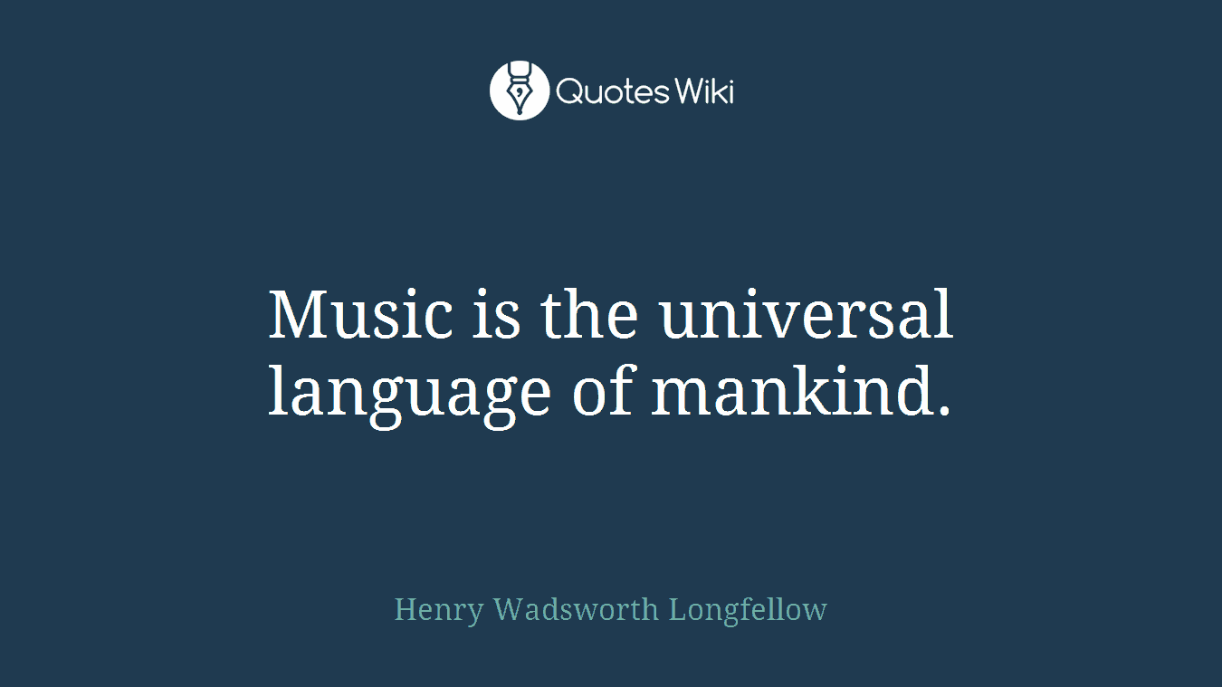 Music is the universal language of mankind.