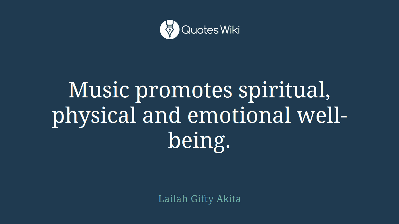 Music promotes spiritual, physical and emotional well-being.