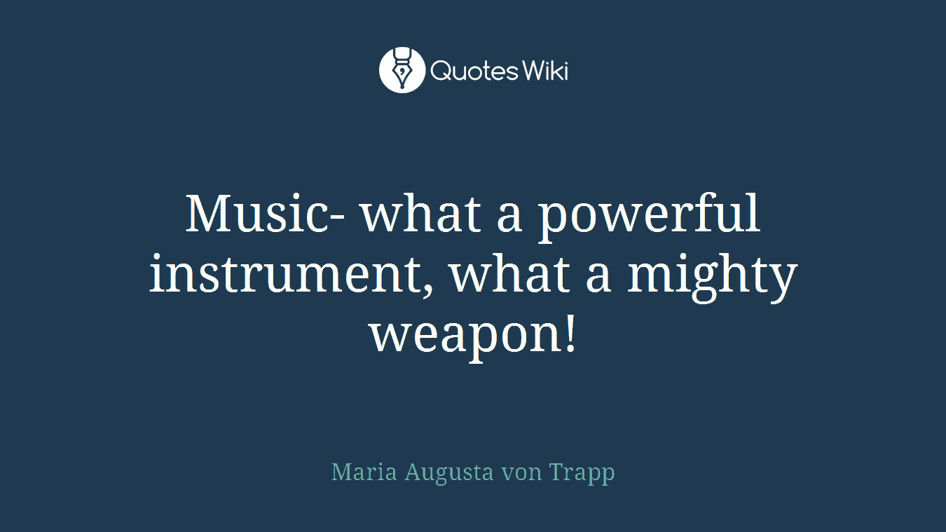 Music- what a powerful instrument, what a mighty weapon!