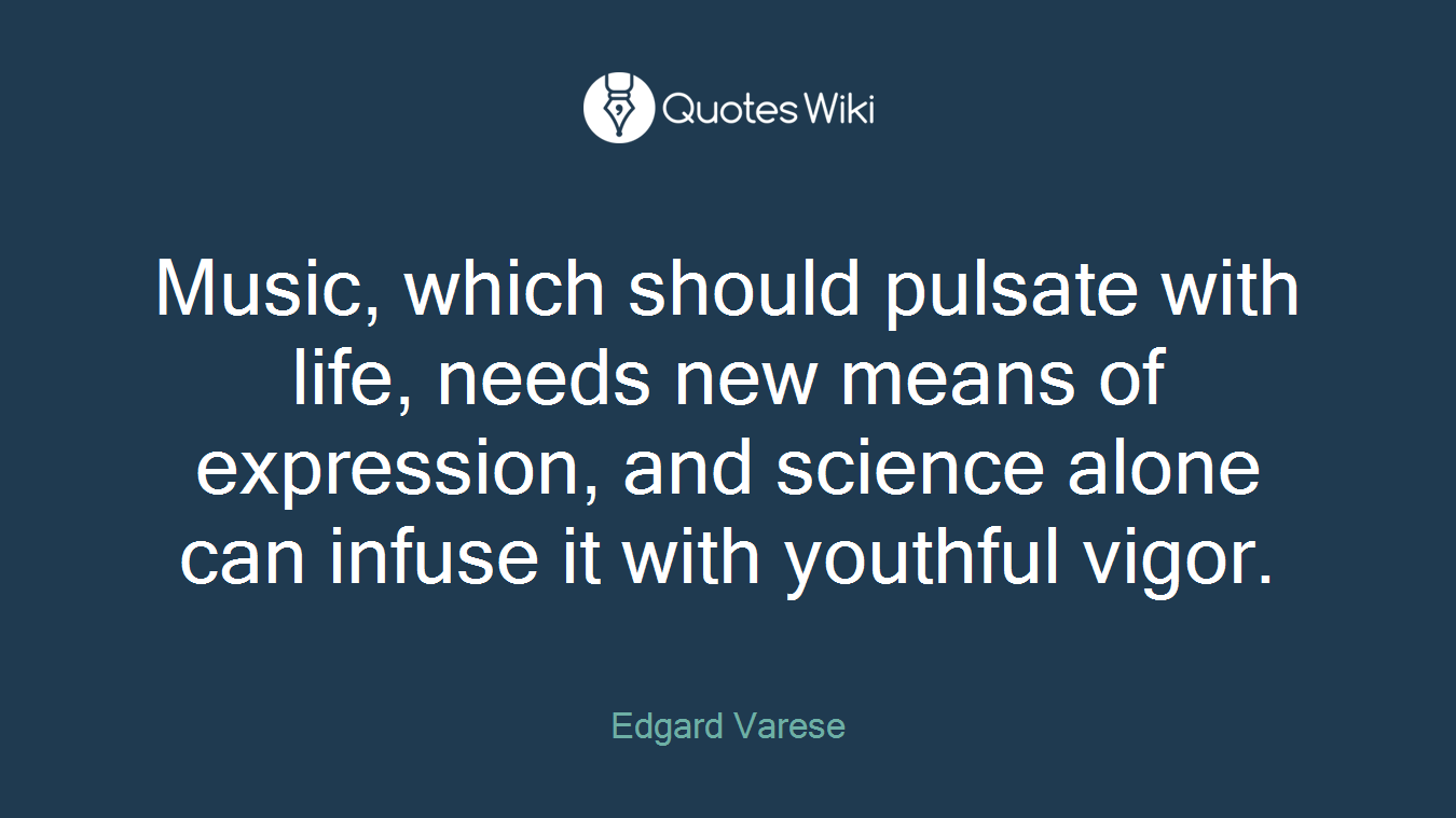 Music, which should pulsate with life, needs new means of expression, and science alone can infuse it with youthful vigor.