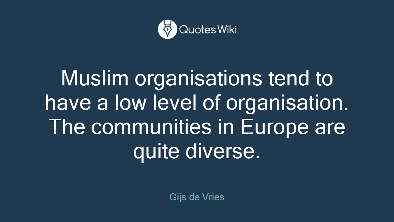 Muslim organisations tend to have a low level of organisation. The communities in Europe are quite diverse.