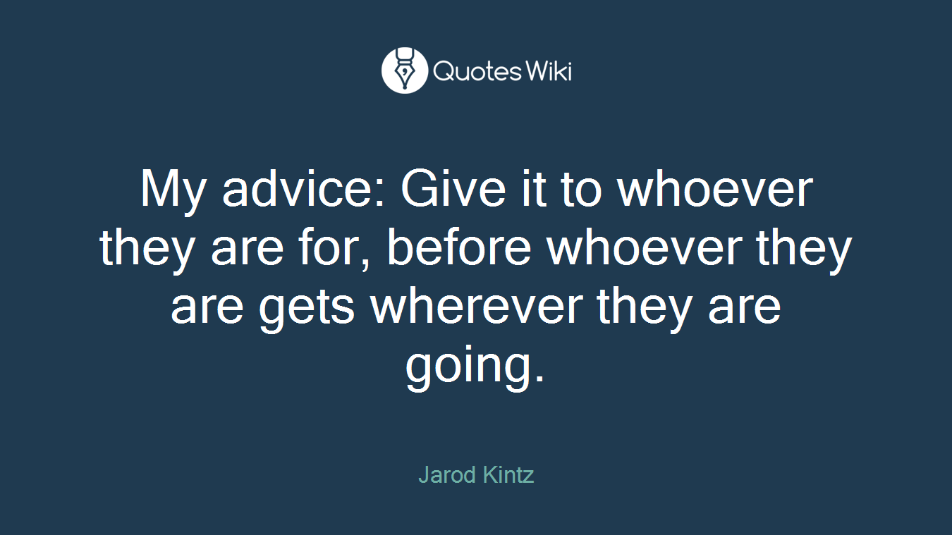My advice: Give it to whoever they are for, before whoever they are gets wherever they are going.