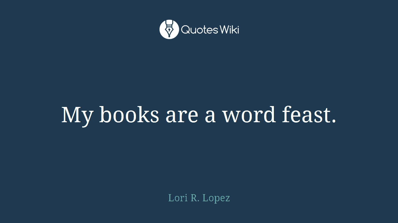 My books are a word feast.