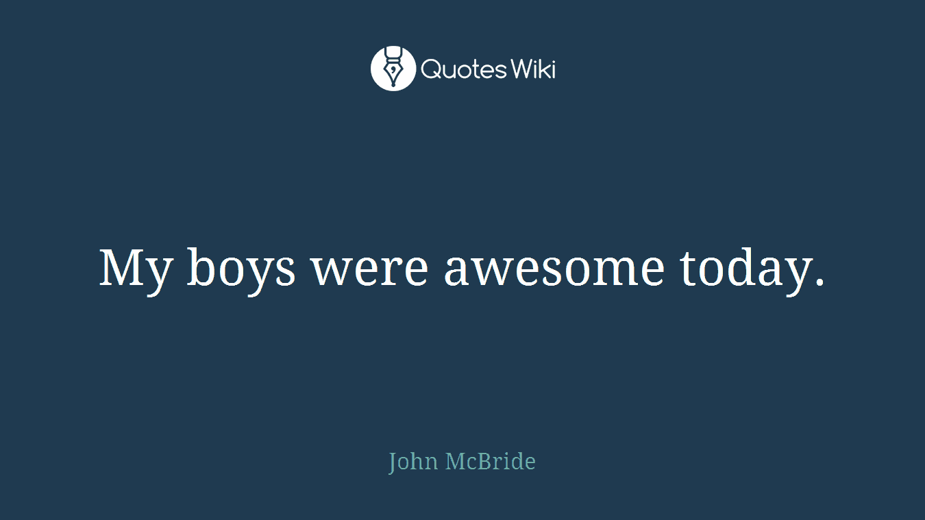 My boys were awesome today.