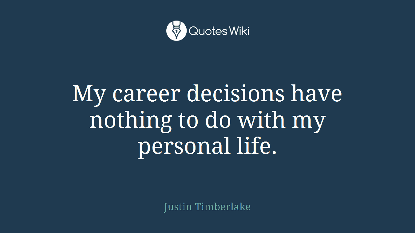 My career decisions have nothing to do with my personal life.