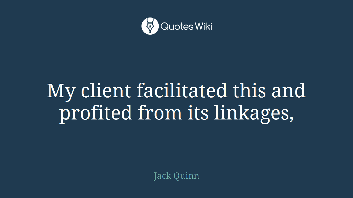 My client facilitated this and profited from its linkages,