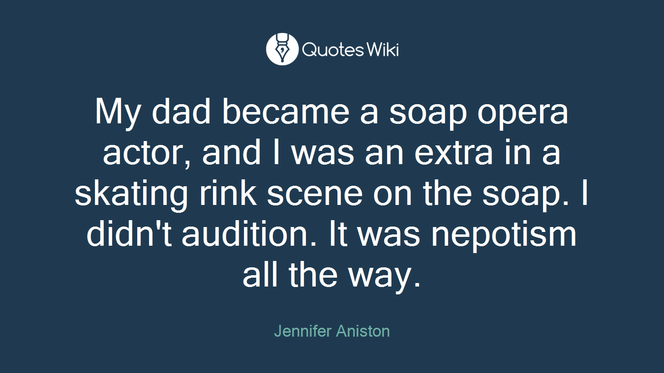 My dad became a soap opera actor, and I was an extra in a skating rink scene on the soap. I didn't audition. It was nepotism all the way.