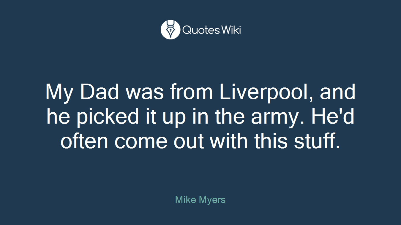 My Dad was from Liverpool, and he picked it up in the army. He'd often come out with this stuff.