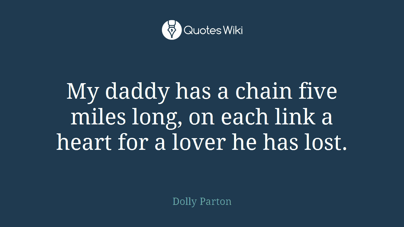 My daddy has a chain five miles long, on each link a heart for a lover he has lost.