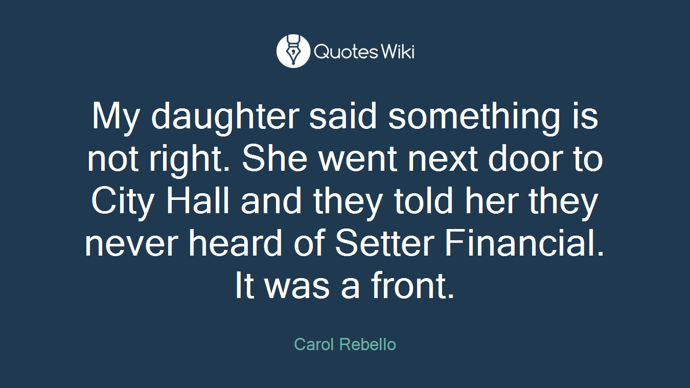 My daughter said something is not right. She went next door to City Hall and they told her they never heard of Setter Financial. It was a front.