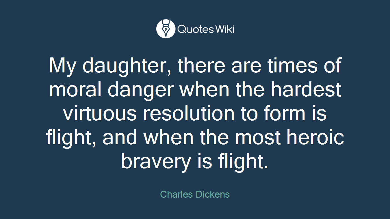 My daughter, there are times of moral danger when the hardest virtuous resolution to form is flight, and when the most heroic bravery is flight.
