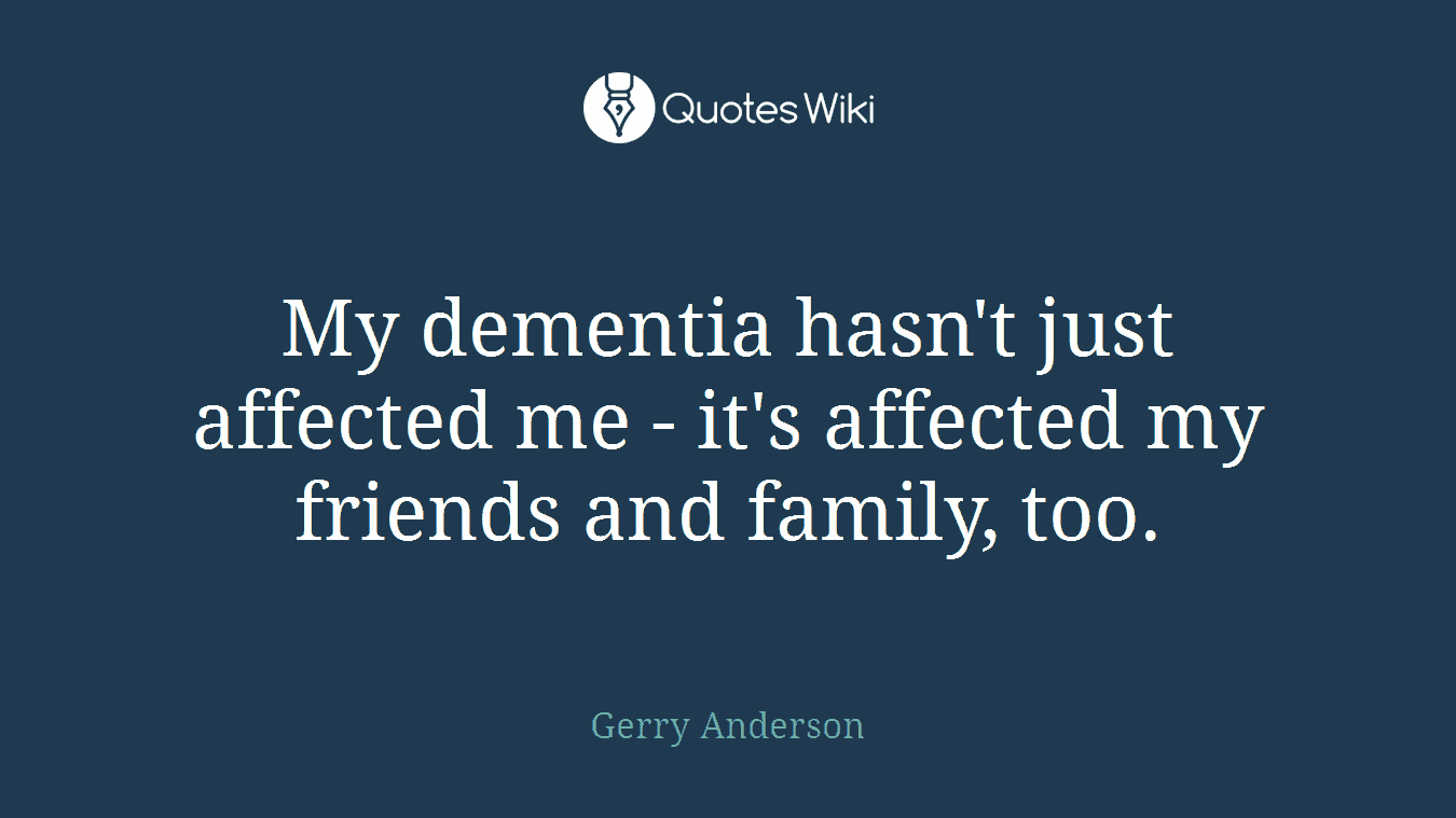 My dementia hasn't just affected me - it's affected my friends and family, too.