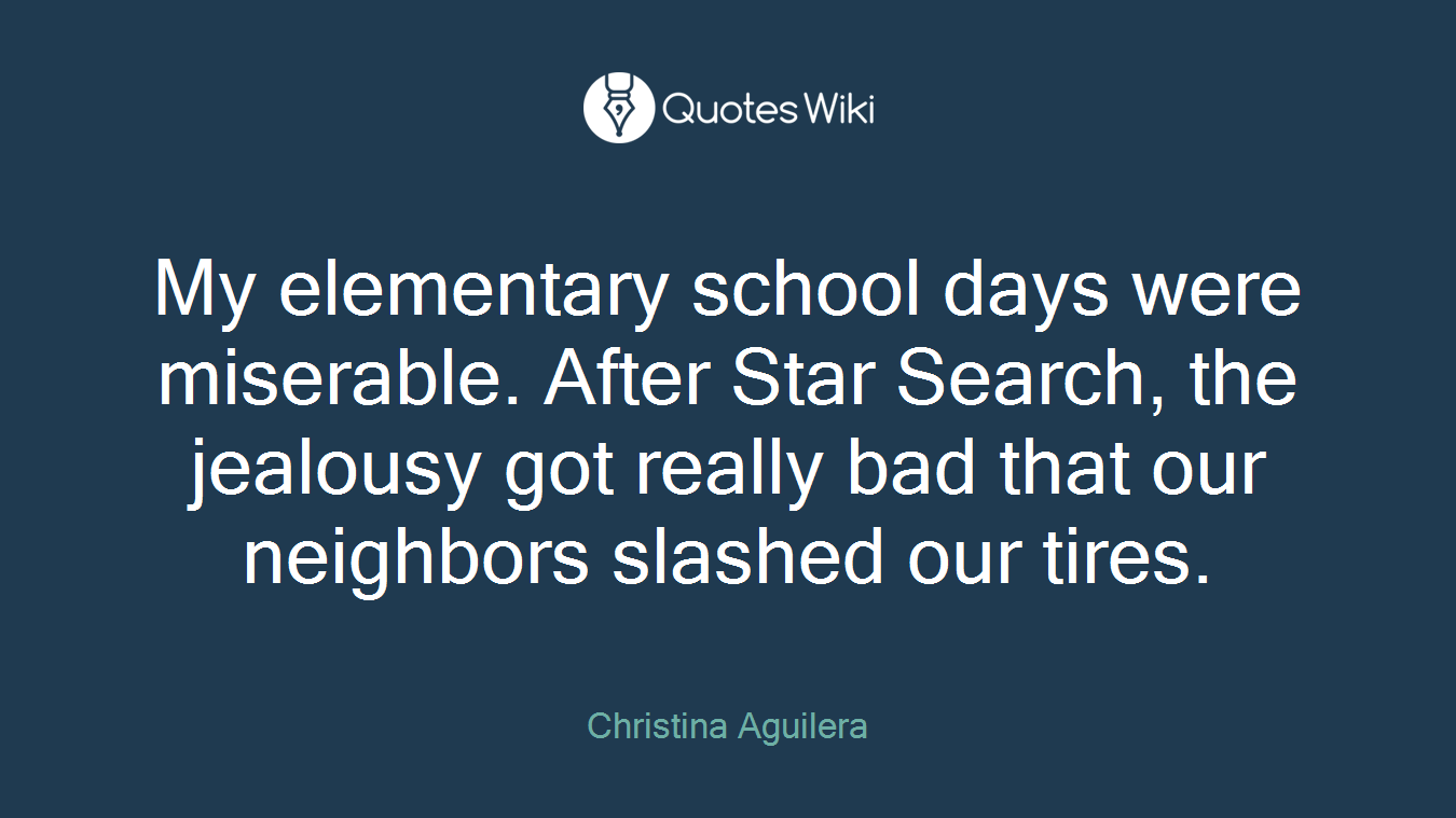 My elementary school days were miserable. After Star Search, the jealousy got really bad that our neighbors slashed our tires.