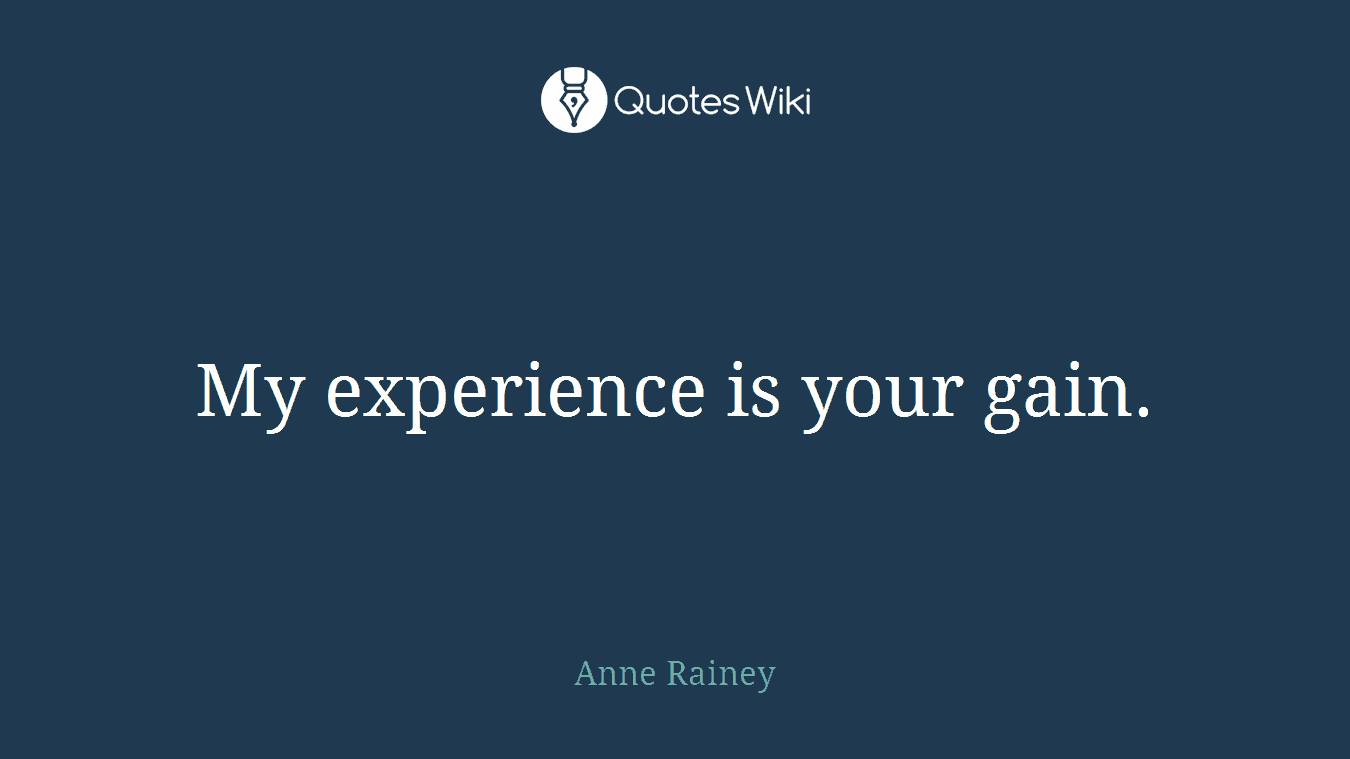 My experience is your gain.