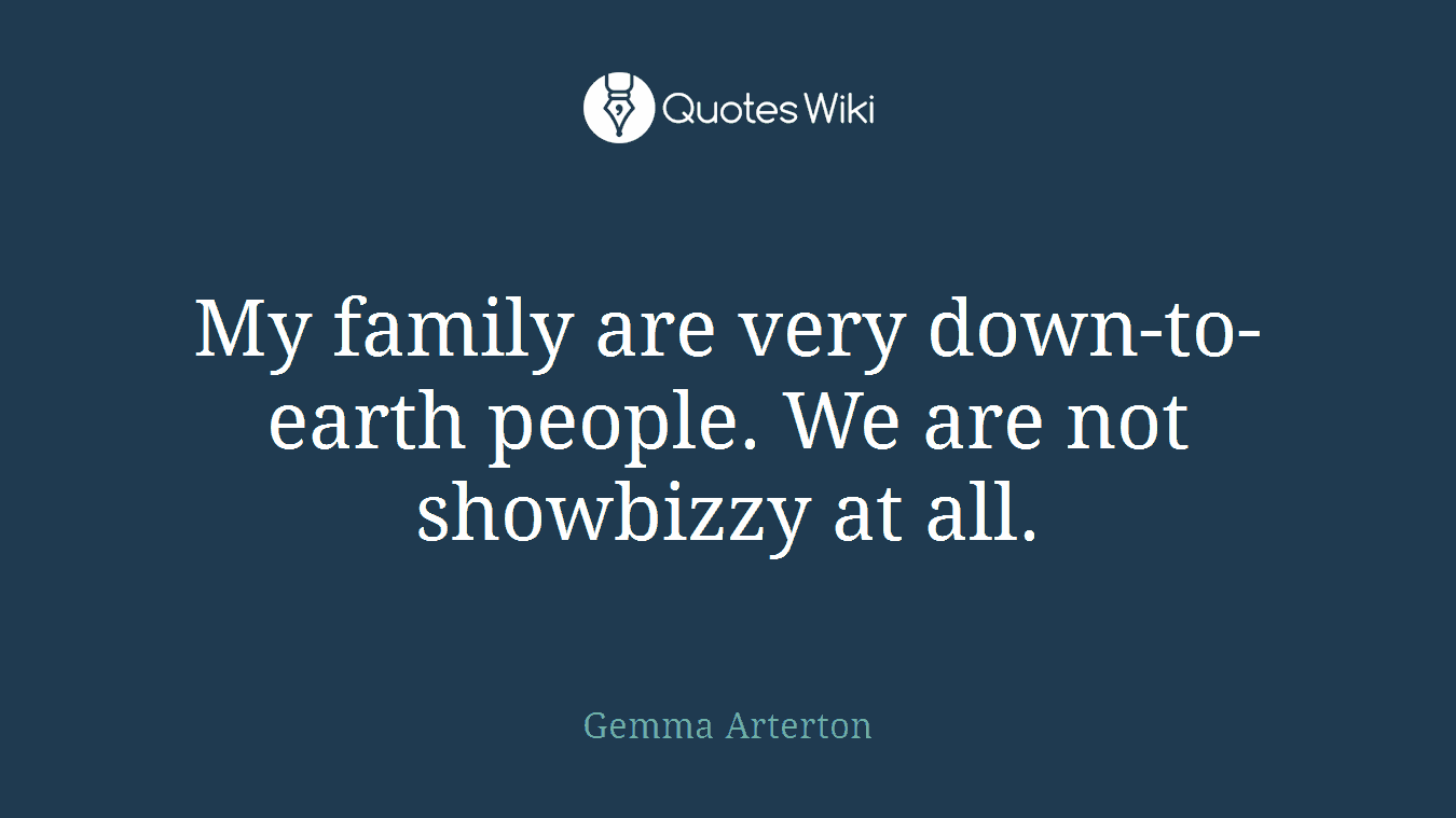 My family are very down-to-earth people. We are not showbizzy at all.