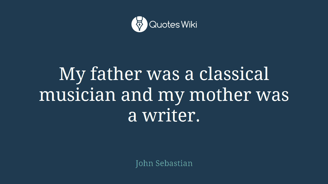 My father was a classical musician and my mother was a writer.