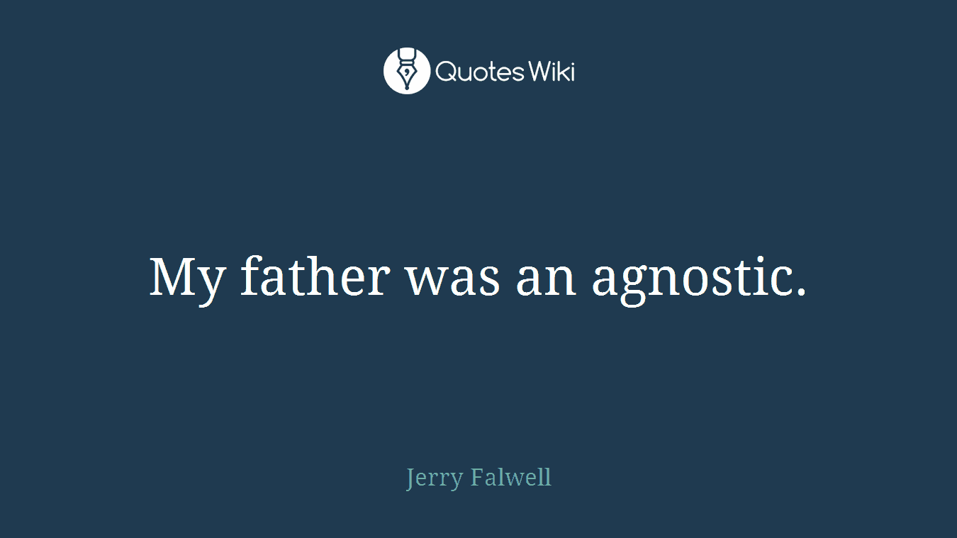 My father was an agnostic.