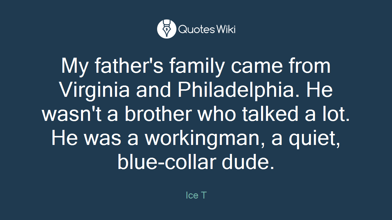 My father's family came from Virginia and Philadelphia. He wasn't a brother who talked a lot. He was a workingman, a quiet, blue-collar dude.