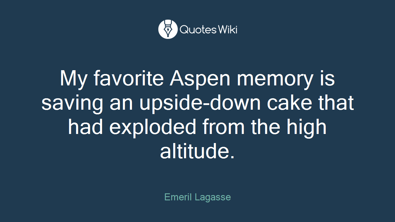 My favorite Aspen memory is saving an upside-down cake that had exploded from the high altitude.