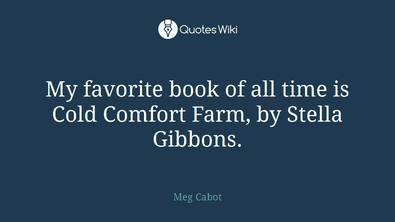 My favorite book of all time is Cold Comfort Farm, by Stella Gibbons.