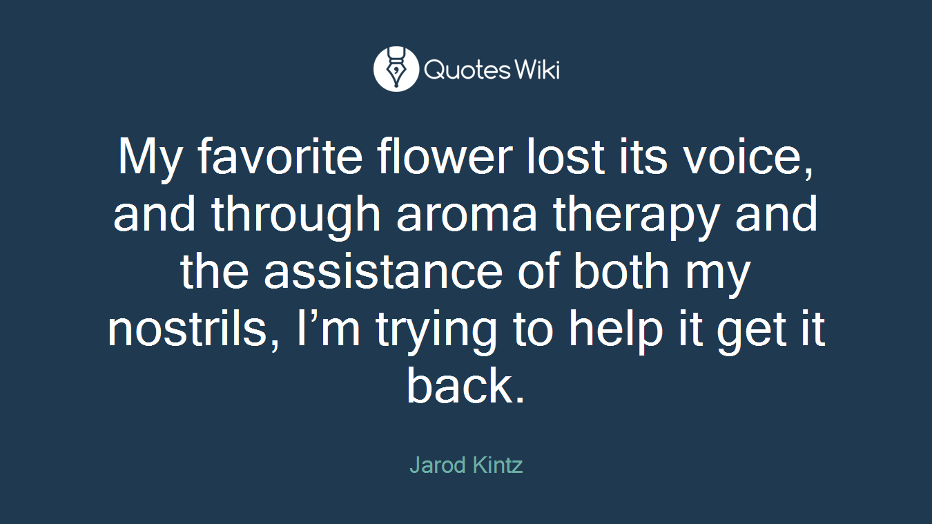 My favorite flower lost its voice, and through aroma therapy and the assistance of both my nostrils, I’m trying to help it get it back.
