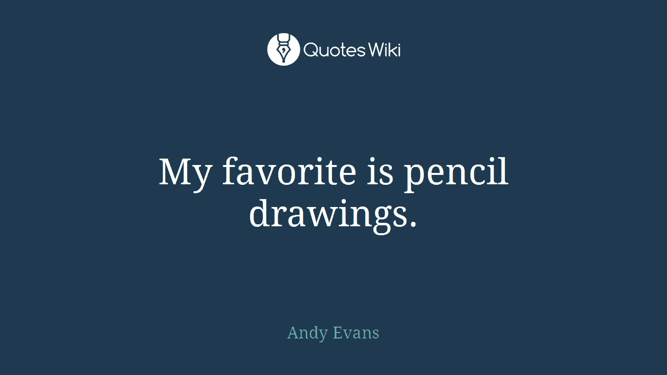 My favorite is pencil drawings.