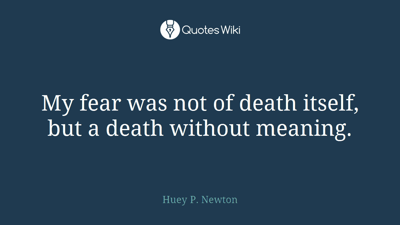 My fear was not of death itself, but a death without meaning.