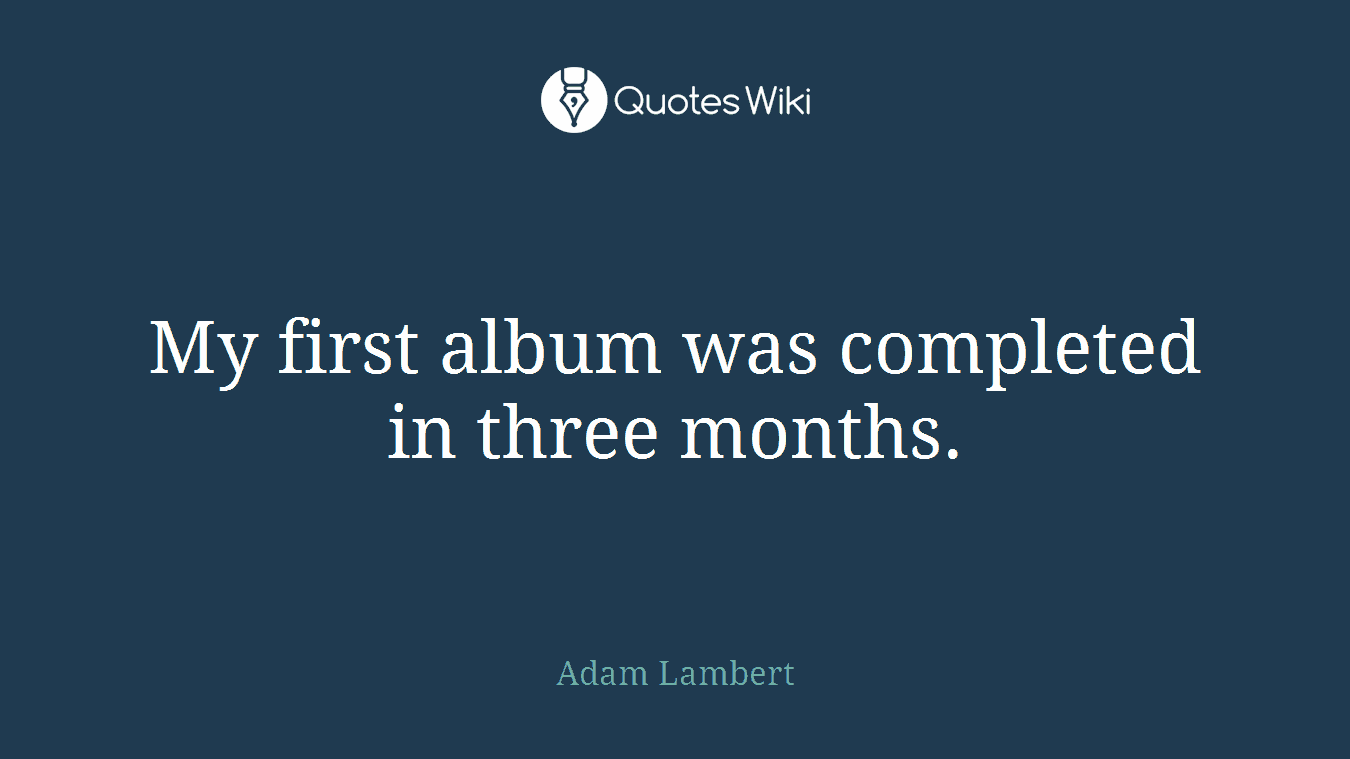 My first album was completed in three months.