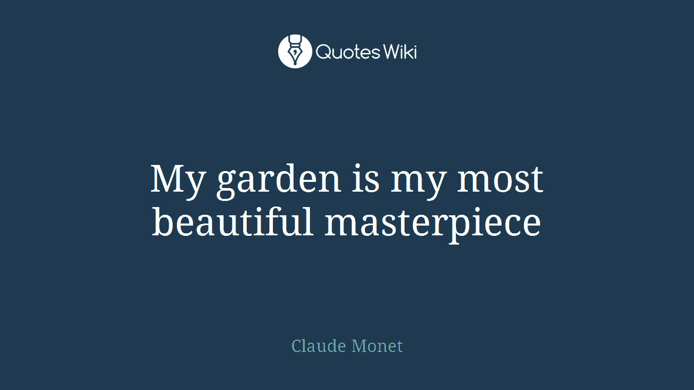 My garden is my most beautiful masterpiece