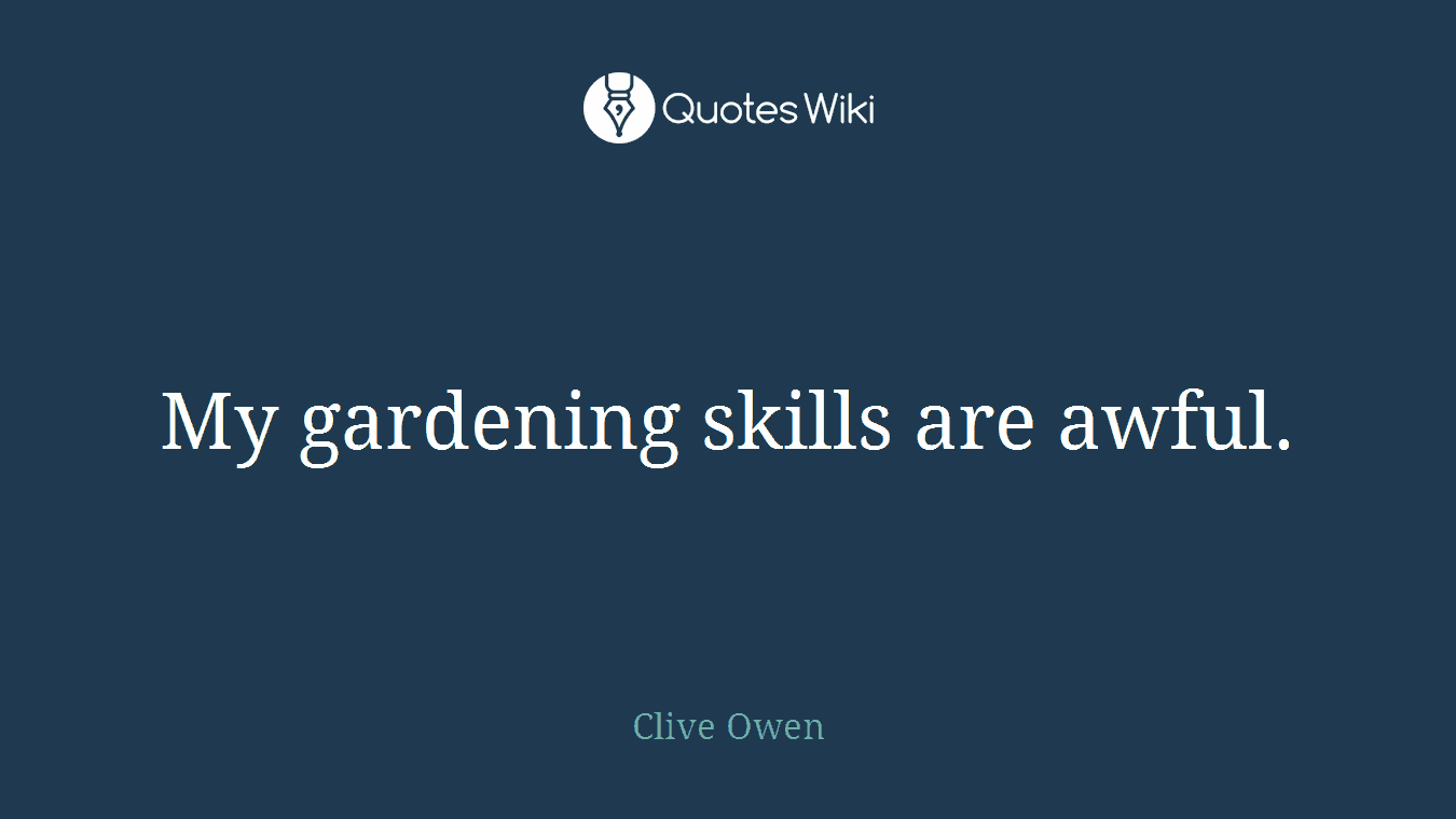 My gardening skills are awful.
