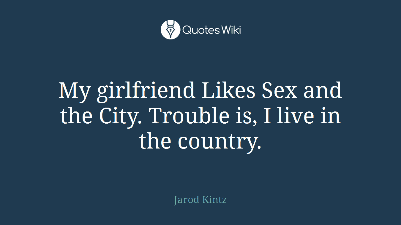 My girlfriend Likes Sex and the City. Trouble is, I live in the country.