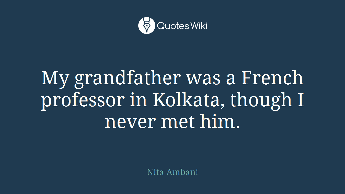 My grandfather was a French professor in Kolkata, though I never met him.