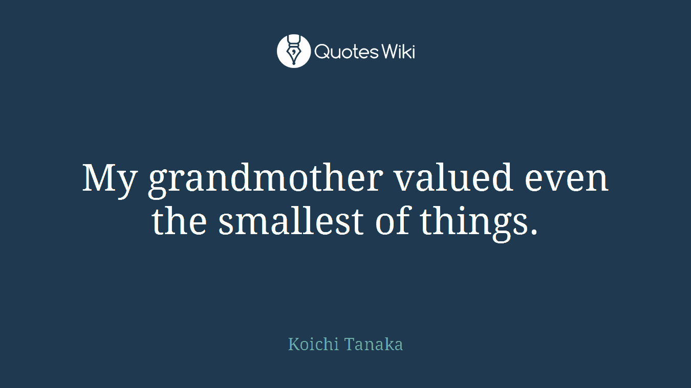 My grandmother valued even the smallest of things.