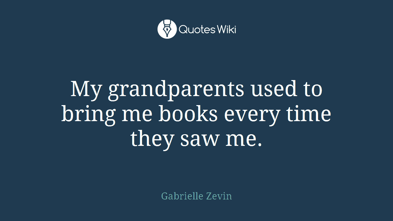 My grandparents used to bring me books every time they saw me.