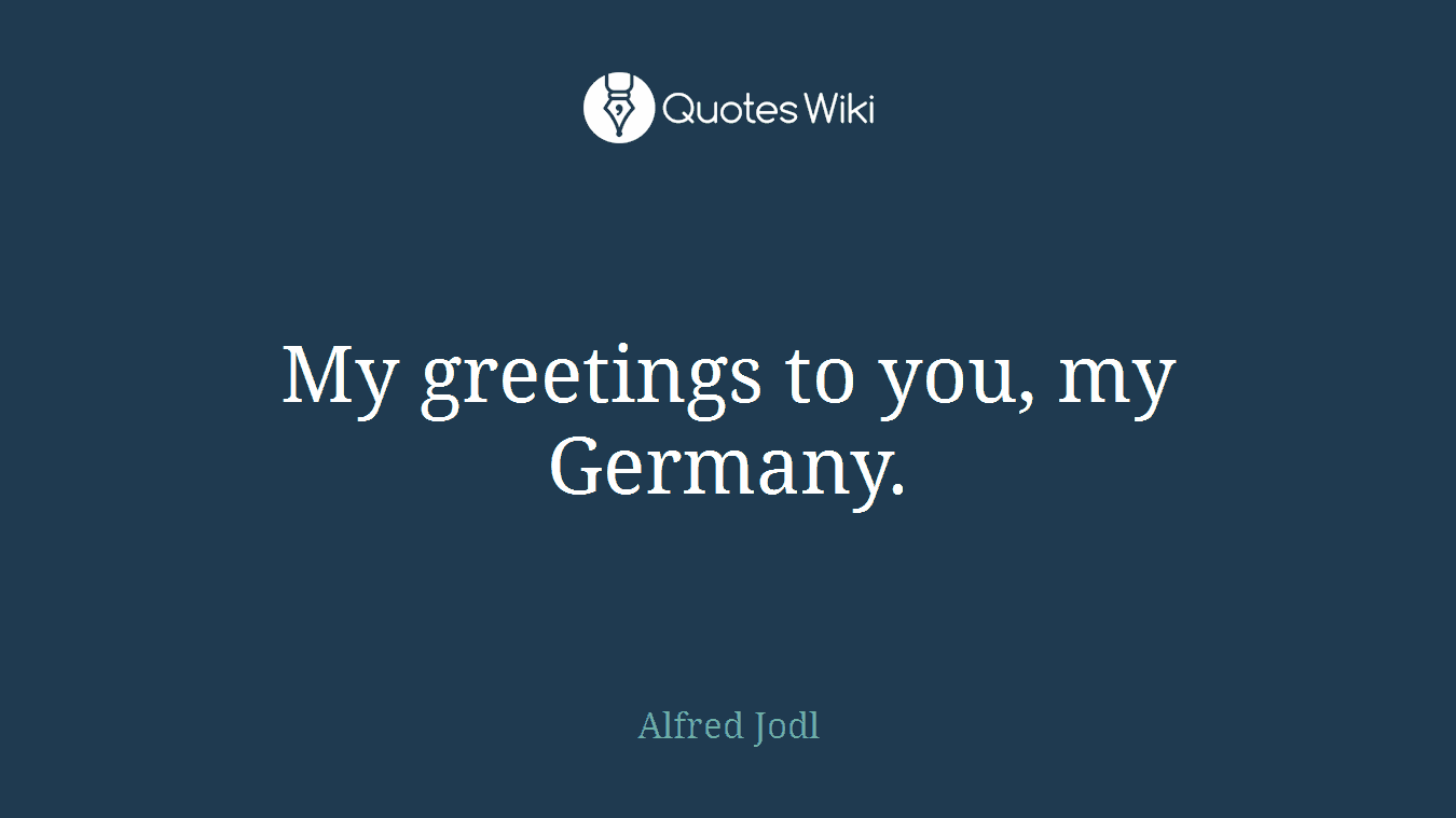 My greetings to you, my Germany.