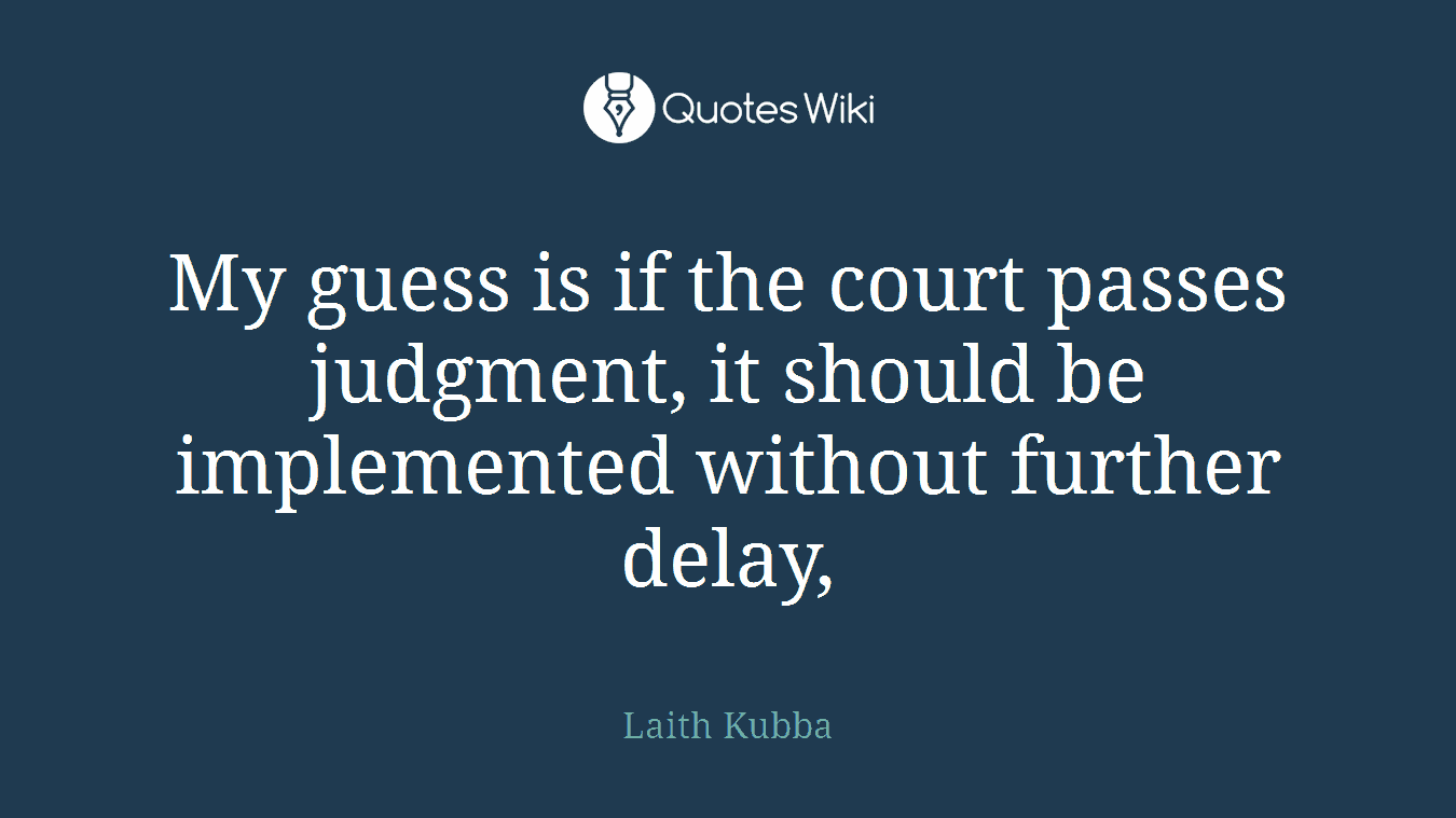 My guess is if the court passes judgment, it should be implemented without further delay,