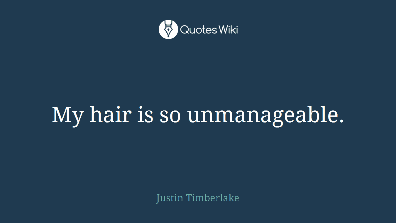 My hair is so unmanageable.