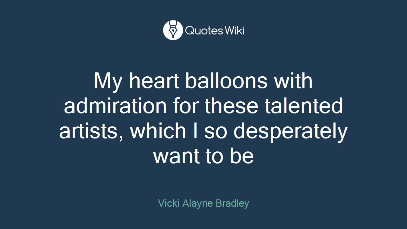 My heart balloons with admiration for these talented artists, which I so desperately want to be