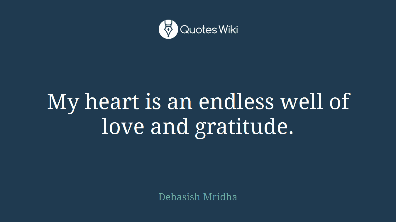 My heart is an endless well of love and gratitude.
