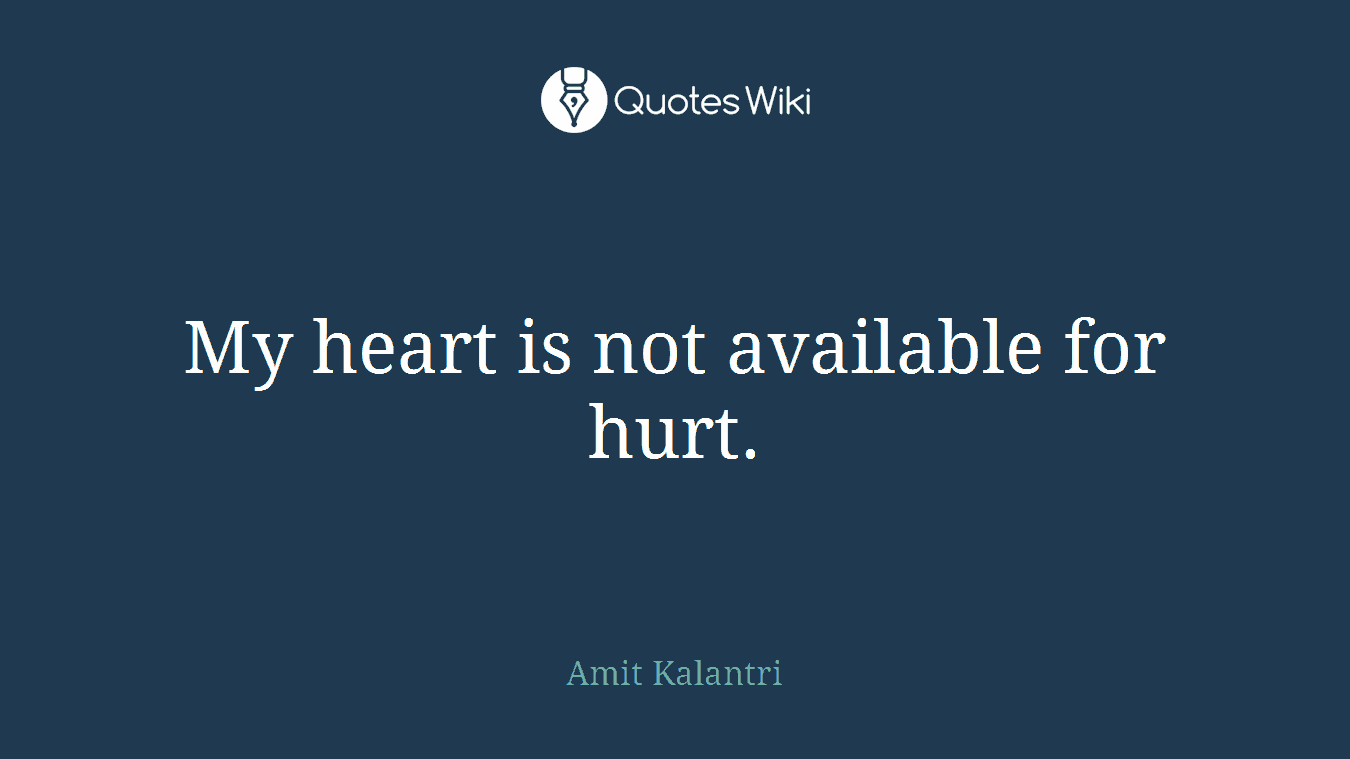 My heart is not available for hurt.
