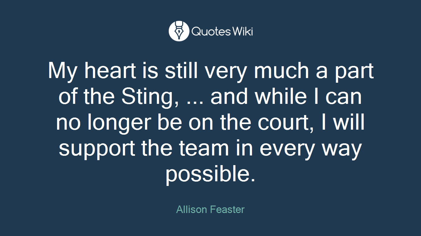 My heart is still very much a part of the Sting, ... and while I can no longer be on the court, I will support the team in every way possible.