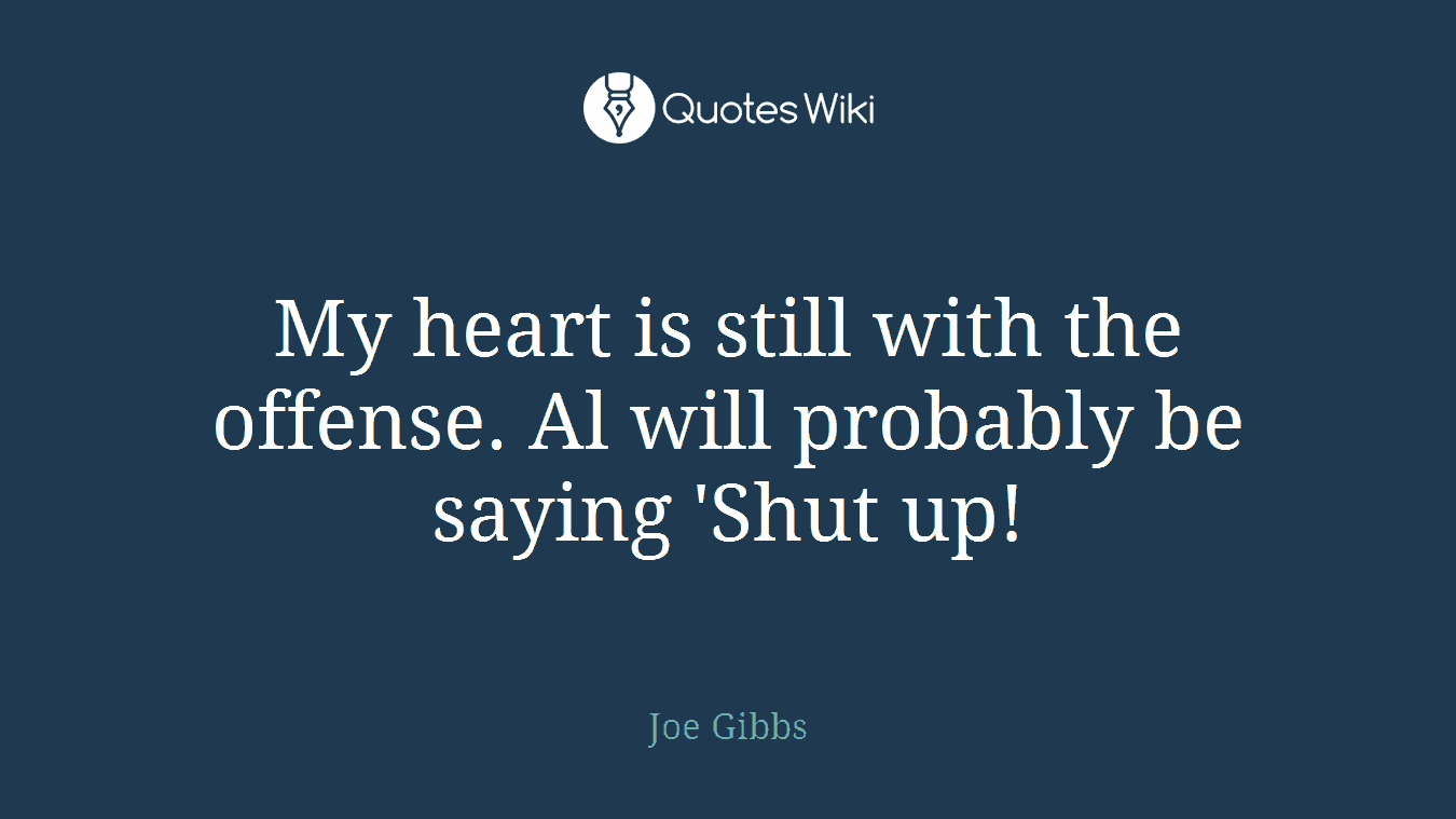 My heart is still with the offense. Al will probably be saying 'Shut up!